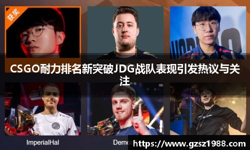 CSGO耐力排名新突破JDG战队表现引发热议与关注
