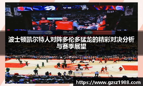 波士顿凯尔特人对阵多伦多猛龙的精彩对决分析与赛季展望