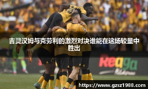 吉灵汉姆与克劳利的激烈对决谁能在这场较量中胜出