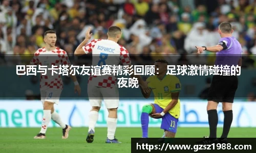 巴西与卡塔尔友谊赛精彩回顾：足球激情碰撞的夜晚